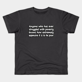 Anyone who has ever struggled with poverty knows how extremely expensive it is to be poor Kids T-Shirt